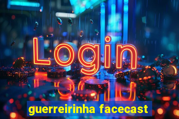 guerreirinha facecast